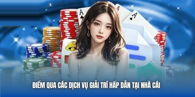 Điểm qua các dịch vụ giải trí hấp dẫn tại nhà cái 