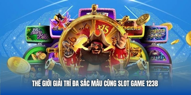 Thế giới giải trí đa sắc màu cùng Slot Game 123B